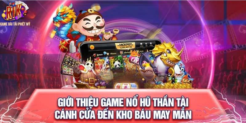 Sơ lược về nổ hũ thần tài đến tại Rikvip