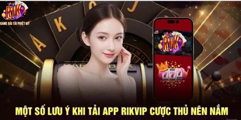 Các điểm cần lưu ý trong quá trình tải app Rikvip