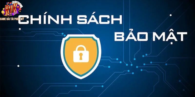 Chính sách bảo mật chi tiết có trong cổng game Rikvip