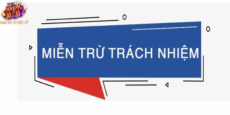 Nội dung về chính sách miễn trừ trách nhiệm của Rikvip